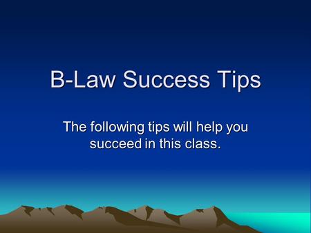 B-Law Success Tips The following tips will help you succeed in this class.