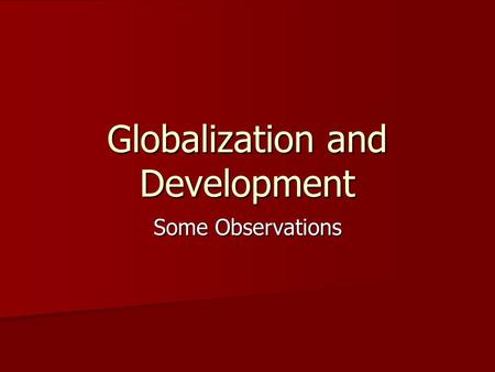 Globalization and Development Some Observations. Economic Growth Economic growth helps the growth of middle-class populations in developing countries.