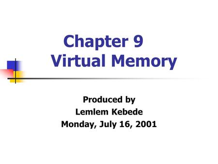 Chapter 9 Virtual Memory Produced by Lemlem Kebede Monday, July 16, 2001.