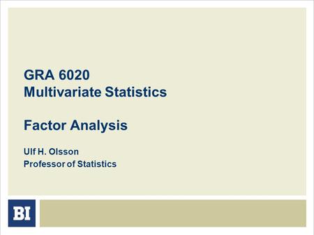 GRA 6020 Multivariate Statistics Factor Analysis Ulf H. Olsson Professor of Statistics.