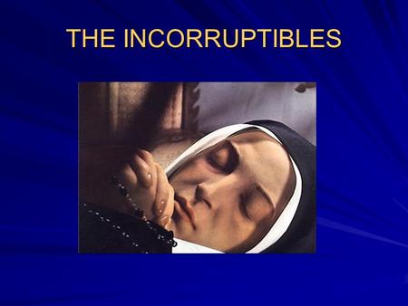 THE INCORRUPTIBLES. There are more than 250 Incorruptibles in the list of Catholic Saints. The bodies of these saints are free of decomposition regardless.