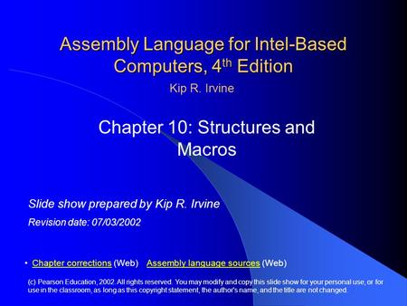 Assembly Language for Intel-Based Computers, 4 th Edition Chapter 10: Structures and Macros (c) Pearson Education, 2002. All rights reserved. You may modify.