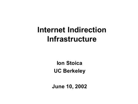 Internet Indirection Infrastructure Ion Stoica UC Berkeley June 10, 2002.