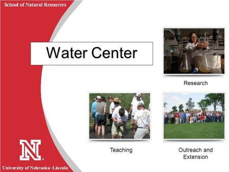 University of Nebraska  Lincoln R School of Natural Resources Water Center Research Outreach and Extension Teaching.