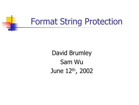Format String Protection David Brumley Sam Wu June 12 th, 2002.