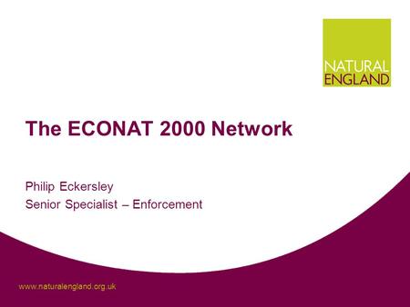 Www.naturalengland.org.uk Philip Eckersley Senior Specialist – Enforcement The ECONAT 2000 Network.
