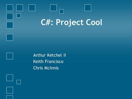 C#: Project Cool Arthur Ketchel II Keith Francisco Chris McInnis.