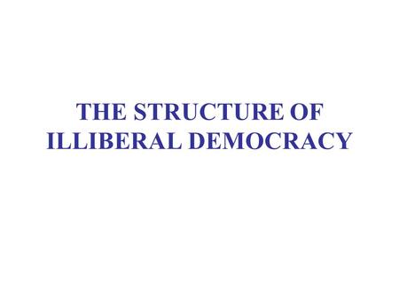THE STRUCTURE OF ILLIBERAL DEMOCRACY. ASSIGNMENTS Capacity and Performance (5/10) Smith, ch. 8, plus Corrales and Levitsky Illiberal Democracy (5/17)