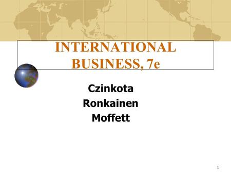 1 INTERNATIONAL BUSINESS, 7e Czinkota Ronkainen Moffett.