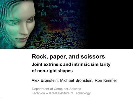 1 Bronstein, Bronstein, and Kimmel Joint extrinsic and intrinsic similarity of non-rigid shapes Rock, paper, and scissors Joint extrinsic and intrinsic.