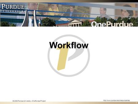© 2006 Purdue University – OnePurdue Project  1 Workflow.