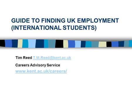 GUIDE TO FINDING UK EMPLOYMENT (INTERNATIONAL STUDENTS) Tim Reed Careers Advisory Service