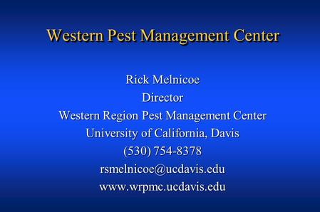 Western Pest Management Center Rick Melnicoe Director Western Region Pest Management Center University of California, Davis (530) 754-8378