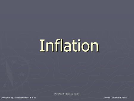 Principles of Macroeconomics: Ch. 16 Second Canadian Edition Department : Business Studies Inflation Inflation.