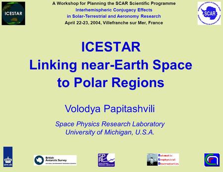 ICESTAR Linking near-Earth Space to Polar Regions Volodya Papitashvili Space Physics Research Laboratory University of Michigan, U.S.A. A Workshop for.