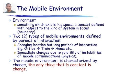 The Mobile Environment  Environment o something which exists in a space, a concept defined with respect to the kind of system in focus (boundary).  Two.
