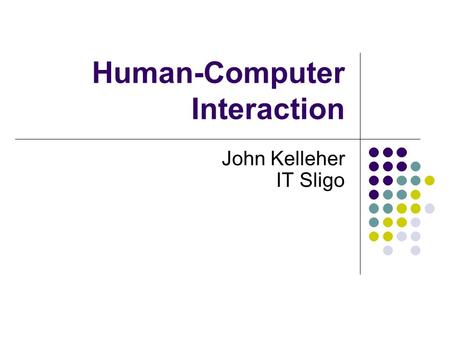 Human-Computer Interaction John Kelleher IT Sligo.