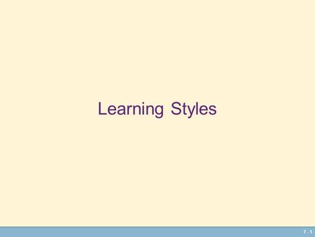 7 - 1 Learning Styles 7 - 2 Begin to learn something NEW or DIFFICULT in your Strength.