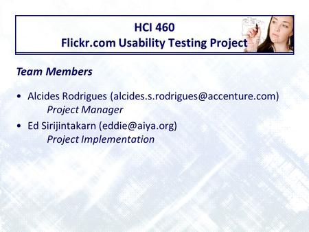 HCI 460 Flickr.com Usability Testing Project Alcides Rodrigues Project Manager Ed Sirijintakarn Project.