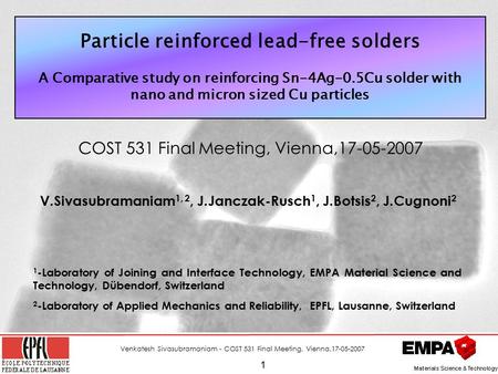 Venkatesh Sivasubramaniam - COST 531 Final Meeting, Vienna,17-05-2007 1 Particle reinforced lead-free solders A Comparative study on reinforcing Sn-4Ag-0.5Cu.