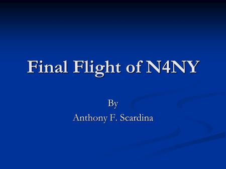 Final Flight of N4NY By Anthony F. Scardina. Multiple Factors Mechanical Mechanical Pilot Error Pilot Error.