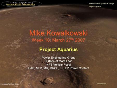 AAE450 Senior Spacecraft Design Project Aquarius Kowalkowski - 1 Mike Kowalkowski Week 10: March 27 th 2007 Project Aquarius Power Engineering Group Surface.
