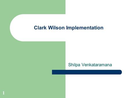 1 Clark Wilson Implementation Shilpa Venkataramana.