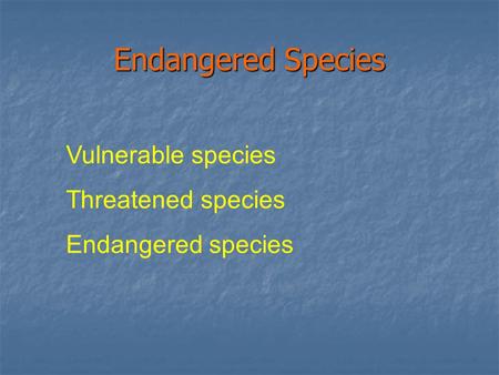 Endangered Species Vulnerable species Threatened species Endangered species.