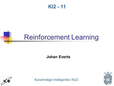 1 Kunstmatige Intelligentie / RuG KI2 - 11 Reinforcement Learning Johan Everts.