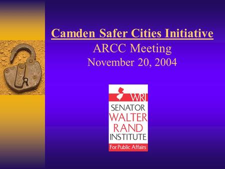 Camden Safer Cities Initiative ARCC Meeting November 20, 2004.