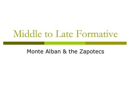 Middle to Late Formative Monte Alban & the Zapotecs.