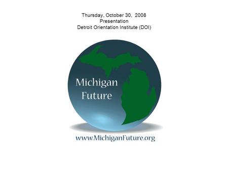 Thursday, October 30, 2008 Presentation Detroit Orientation Institute (DOI)