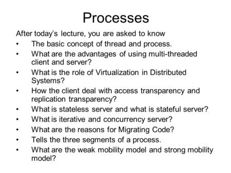Processes After today’s lecture, you are asked to know The basic concept of thread and process. What are the advantages of using multi-threaded client.
