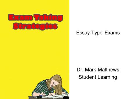 Essay-Type Exams Dr. Mark Matthews Student Learning.