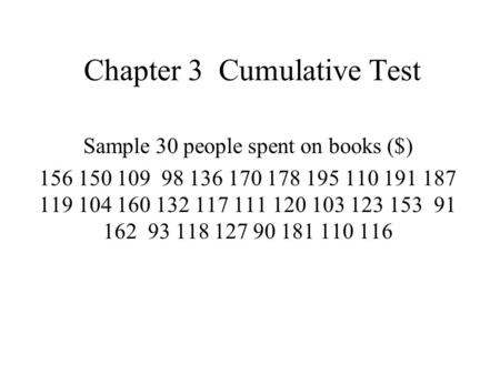 Chapter 3 Cumulative Test Sample 30 people spent on books ($) 156 150 109 98 136 170 178 195 110 191 187 119 104 160 132 117 111 120 103 123 153 91 162.