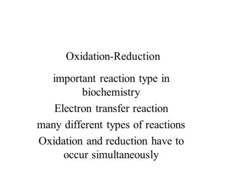 Oxidation-Reduction important reaction type in biochemistry Electron transfer reaction many different types of reactions Oxidation and reduction have to.
