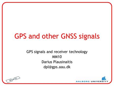 GPS and other GNSS signals GPS signals and receiver technology MM10 Darius Plausinaitis