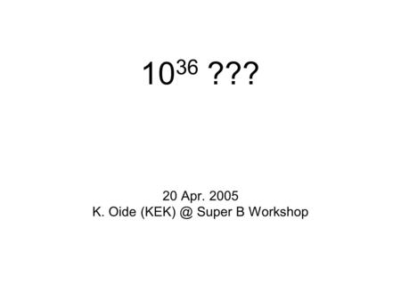 10 36 ??? 20 Apr. 2005 K. Oide Super B Workshop.