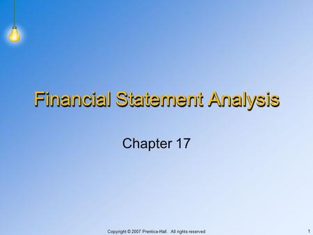 Copyright © 2007 Prentice-Hall. All rights reserved 1 Financial Statement Analysis Chapter 17.