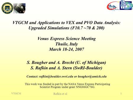 Rafkin et al VTGCM1 VTGCM and Applications to VEX and PVO Data Analysis: Upgraded Simulations (F10.7 ~70 & 200) Venus Express Science Meeting Thuile, Italy.