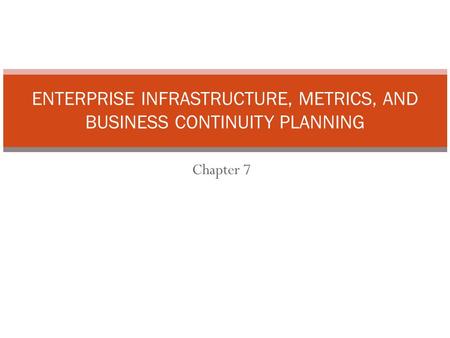 ENTERPRISE INFRASTRUCTURE, METRICS, AND BUSINESS CONTINUITY PLANNING
