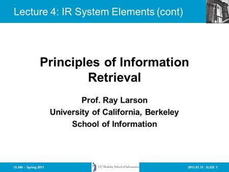 2011.01.31- SLIDE 1IS 240 – Spring 2011 Prof. Ray Larson University of California, Berkeley School of Information Principles of Information Retrieval Lecture.