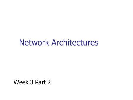 Network Architectures Week 3 Part 2. Comparing The Internet & OSI.