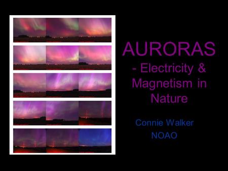 AURORAS - Electricity & Magnetism in Nature Connie Walker NOAO.