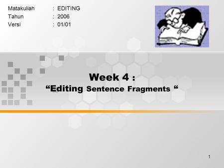 1 Week 4 : “Editing Sentence Fragments “ Matakuliah: EDITING Tahun: 2006 Versi: 01/01.