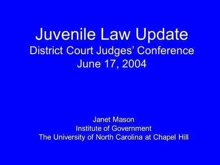Juvenile Law Update District Court Judges’ Conference June 17, 2004 Janet Mason Institute of Government The University of North Carolina at Chapel Hill.