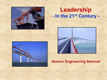 1 Leadership - In the 21 st Century - Honors Engineering Seminar.