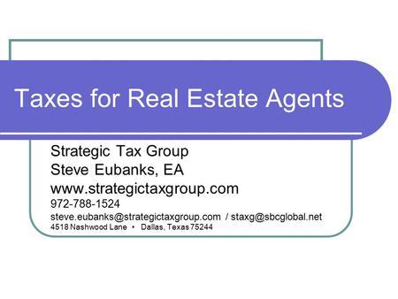 Taxes for Real Estate Agents Strategic Tax Group Steve Eubanks, EA  972-788-1524 /