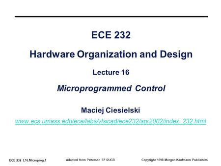 ECE 232 L16.Microprog.1 Adapted from Patterson 97 ©UCBCopyright 1998 Morgan Kaufmann Publishers ECE 232 Hardware Organization and Design Lecture 16 Microprogrammed.