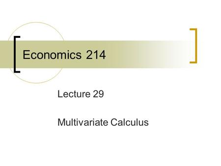 Economics 214 Lecture 29 Multivariate Calculus. Homogeneous Function.